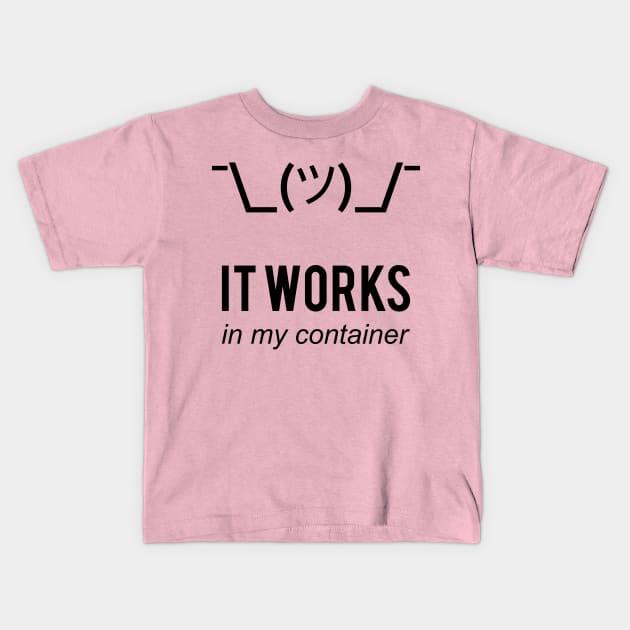 It Works In My Container Funny Developer Design Black Kids T-Shirt by geeksta